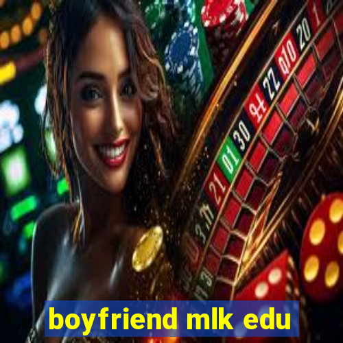 boyfriend mlk edu